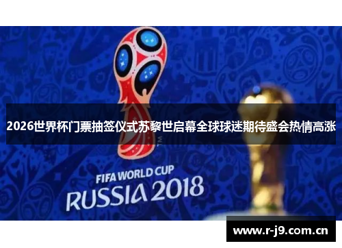 2026世界杯门票抽签仪式苏黎世启幕全球球迷期待盛会热情高涨